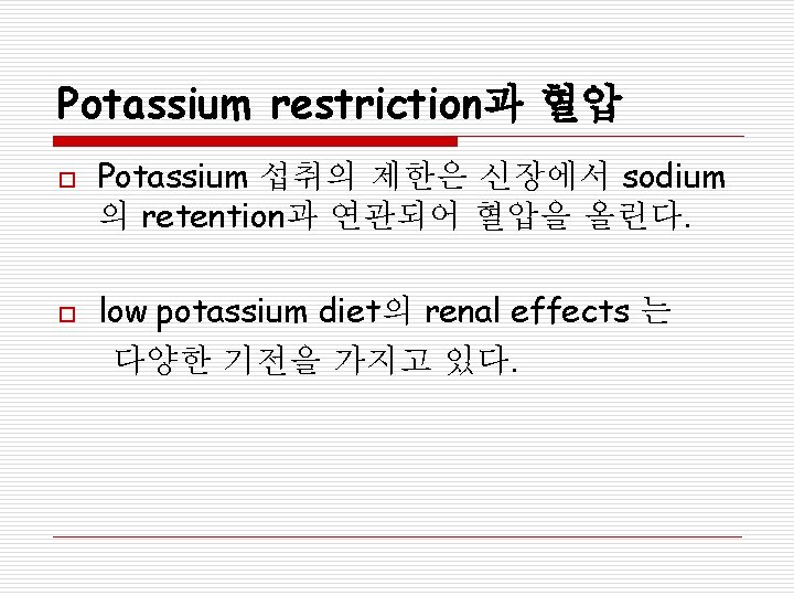 Potassium restriction과 혈압 o o Potassium 섭취의 제한은 신장에서 sodium 의 retention과 연관되어 혈압을