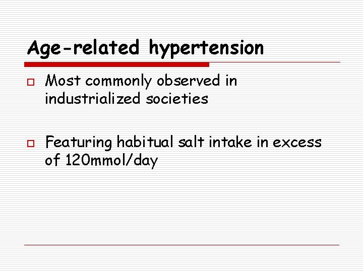 Age-related hypertension o o Most commonly observed in industrialized societies Featuring habitual salt intake