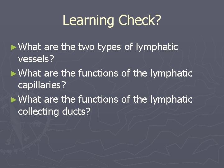 Learning Check? ► What are the two types of lymphatic vessels? ► What are