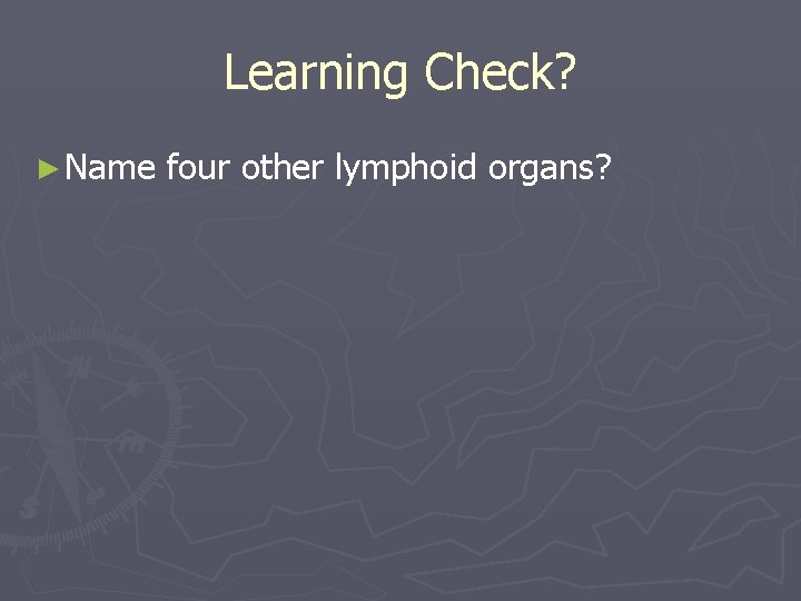 Learning Check? ► Name four other lymphoid organs? 
