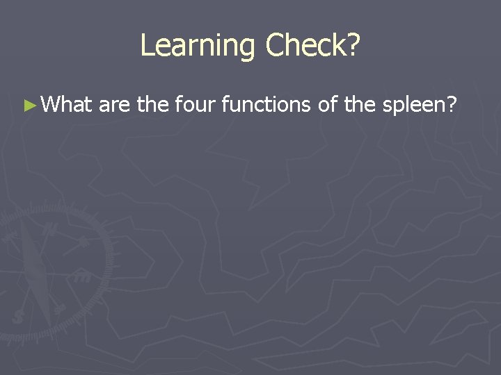 Learning Check? ► What are the four functions of the spleen? 
