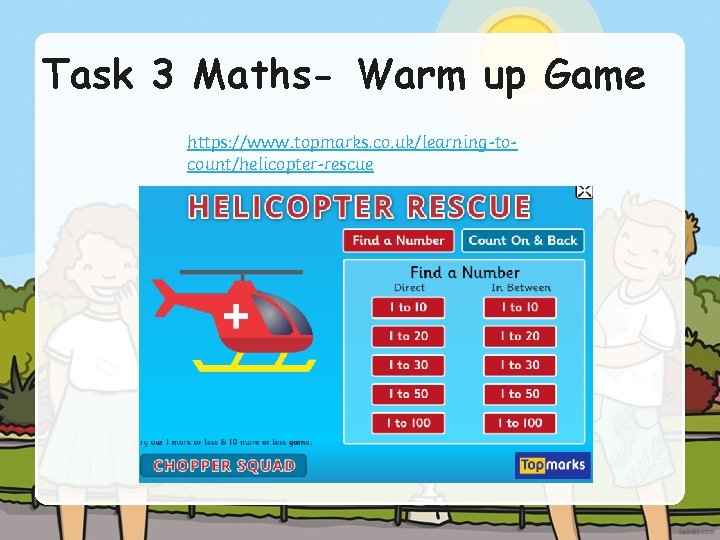 Task 3 Maths- Warm up Game https: //www. topmarks. co. uk/learning-tocount/helicopter-rescue 