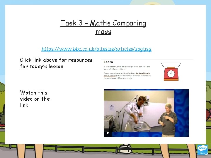 Task 3 – Maths Comparing mass https: //www. bbc. co. uk/bitesize/articles/zpgtjsg Click link above