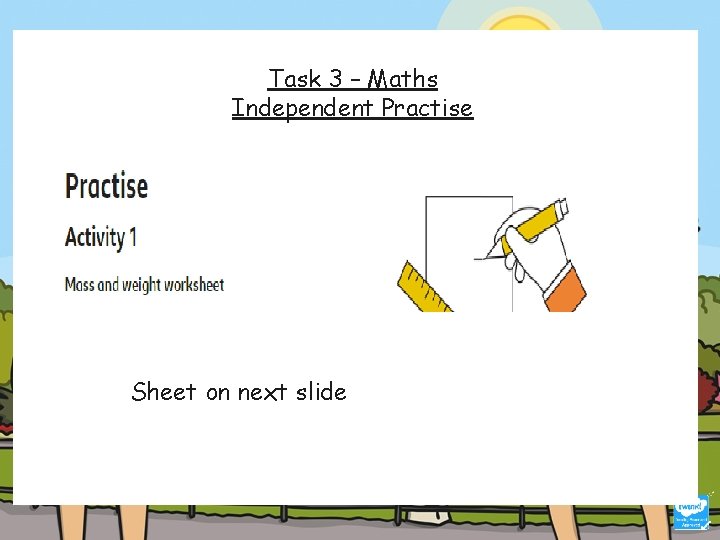 Task 3 – Maths Independent Practise Sheet on next slide 
