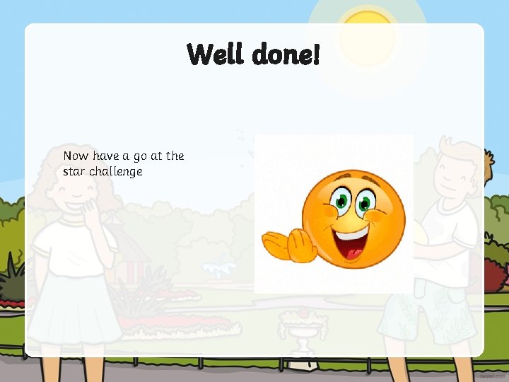 Well done! Now have a go at the star challenge 