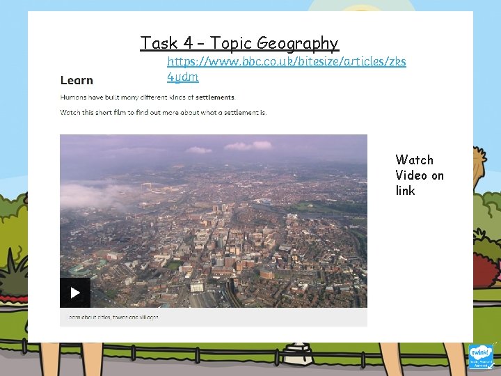 Task 4 – Topic Geography https: //www. bbc. co. uk/bitesize/articles/zks 4 ydm Watch Video