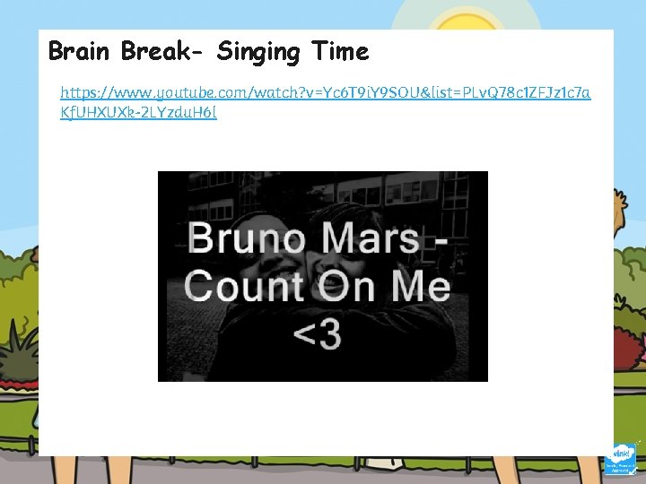 Brain Break- Singing Time https: //www. youtube. com/watch? v=Yc 6 T 9 i. Y