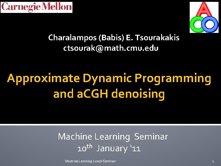 Charalampos (Babis) E. Tsourakakis ctsourak@math. cmu. edu Approximate Dynamic Programming and a. CGH denoising