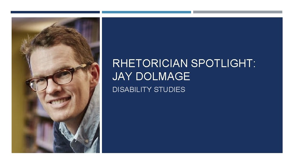 RHETORICIAN SPOTLIGHT: JAY DOLMAGE DISABILITY STUDIES 