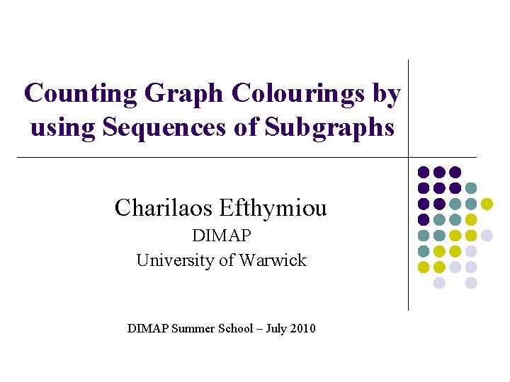 Counting Graph Colourings by using Sequences of Subgraphs Charilaos Efthymiou DIMAP University of Warwick