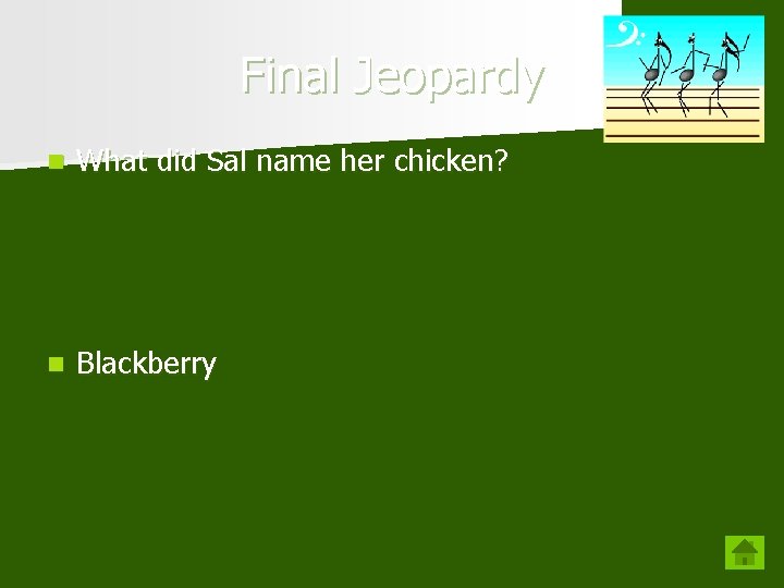 Final Jeopardy n What did Sal name her chicken? n Blackberry 