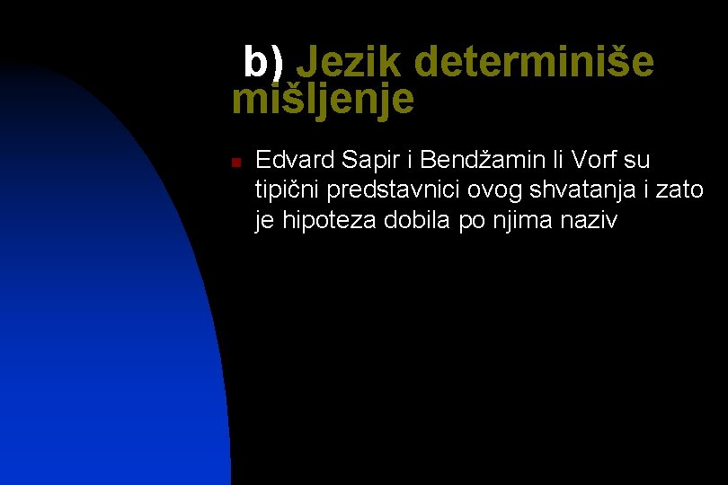 b) Jezik determiniše mišljenje n Edvard Sapir i Bendžamin li Vorf su tipični predstavnici