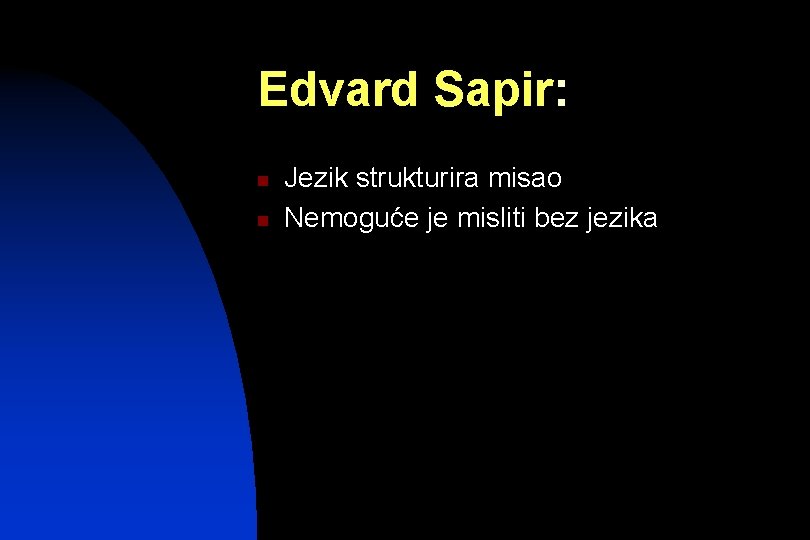Edvard Sapir: n n Jezik strukturira misao Nemoguće je misliti bez jezika 