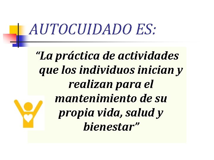 AUTOCUIDADO ES: “La práctica de actividades que los individuos inician y realizan para el