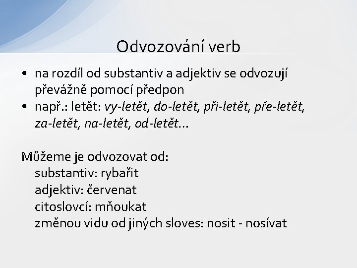 Odvozování verb • na rozdíl od substantiv a adjektiv se odvozují převážně pomocí předpon