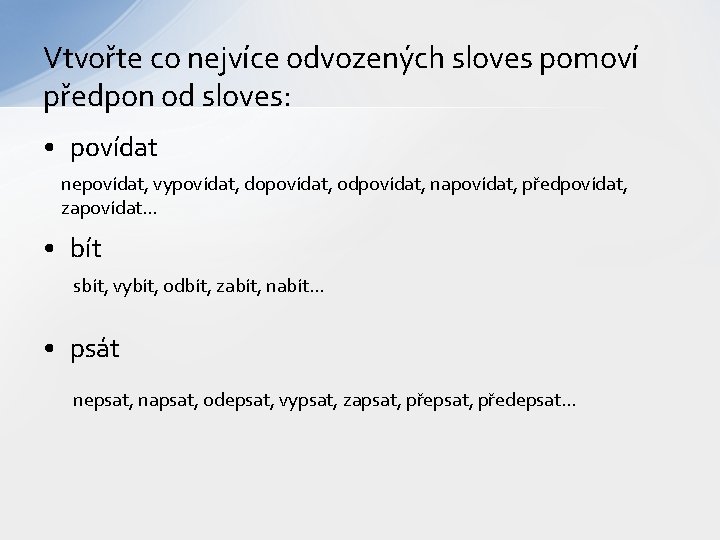 Vtvořte co nejvíce odvozených sloves pomoví předpon od sloves: • povídat nepovídat, vypovídat, dopovídat,