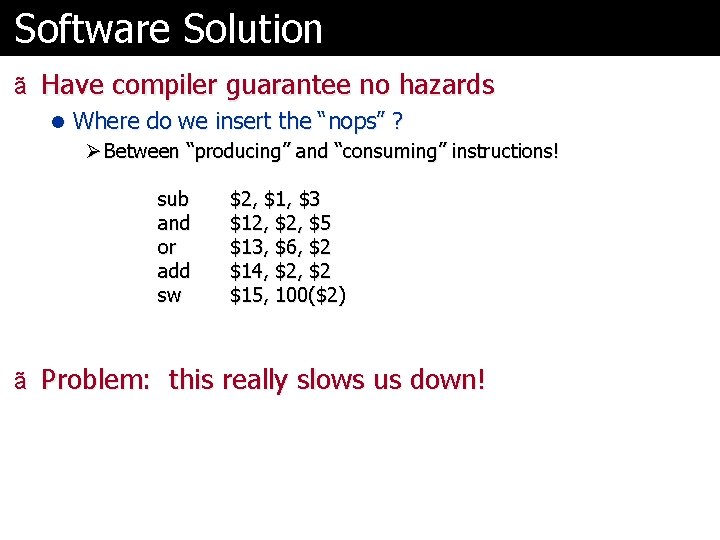 Software Solution ã Have compiler guarantee no hazards l Where do we insert the