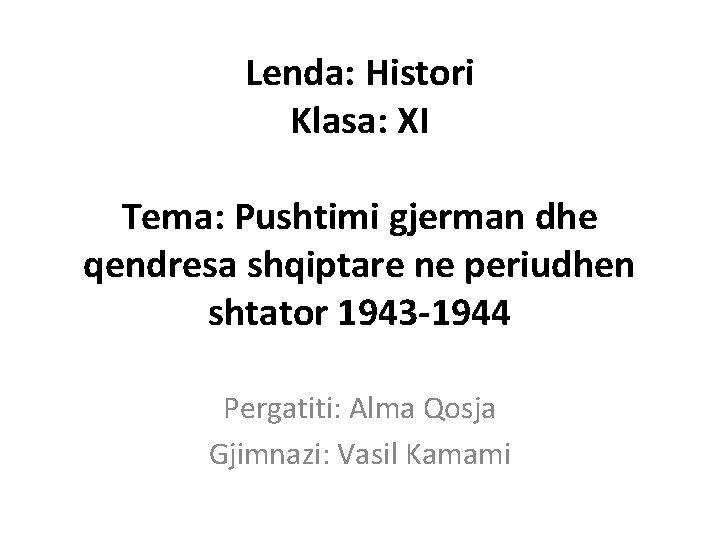 Lenda: Histori Klasa: XI Tema: Pushtimi gjerman dhe qendresa shqiptare ne periudhen shtator 1943