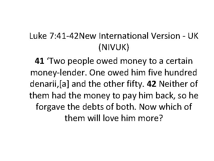 Luke 7: 41 -42 New International Version - UK (NIVUK) 41 ‘Two people owed