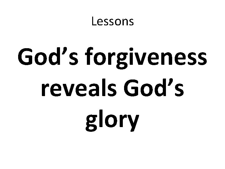 Lessons God’s forgiveness reveals God’s glory 
