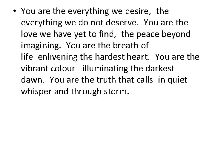  • You are the everything we desire, the everything we do not deserve.