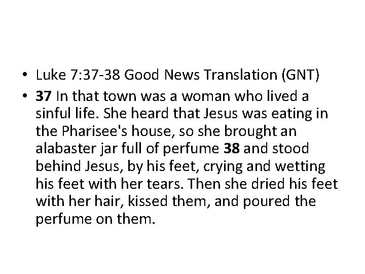  • Luke 7: 37 -38 Good News Translation (GNT) • 37 In that
