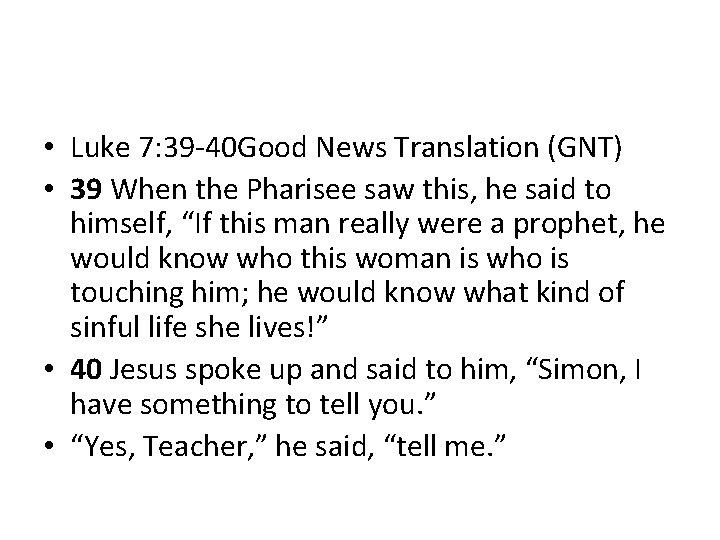  • Luke 7: 39 -40 Good News Translation (GNT) • 39 When the