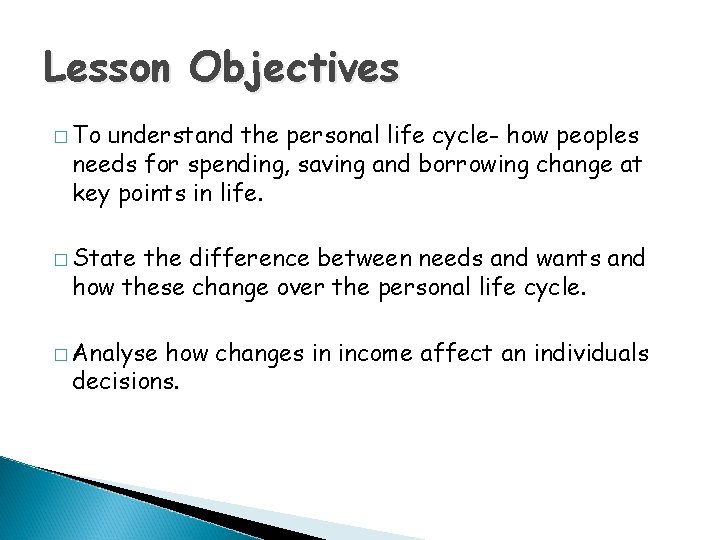 Lesson Objectives � To understand the personal life cycle- how peoples needs for spending,