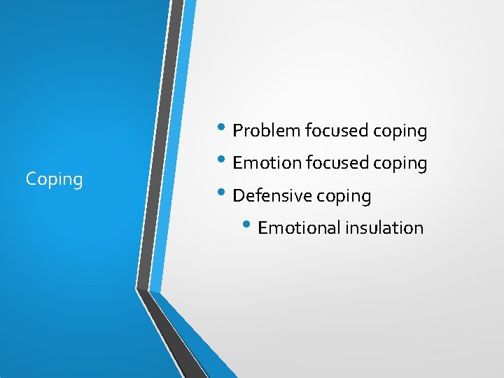 Coping • Problem focused coping • Emotion focused coping • Defensive coping • Emotional