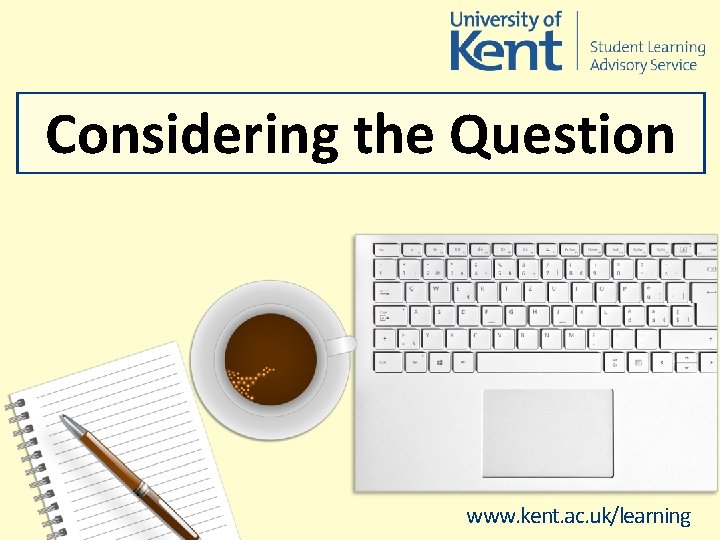 Considering the Question www. kent. ac. uk/learning 