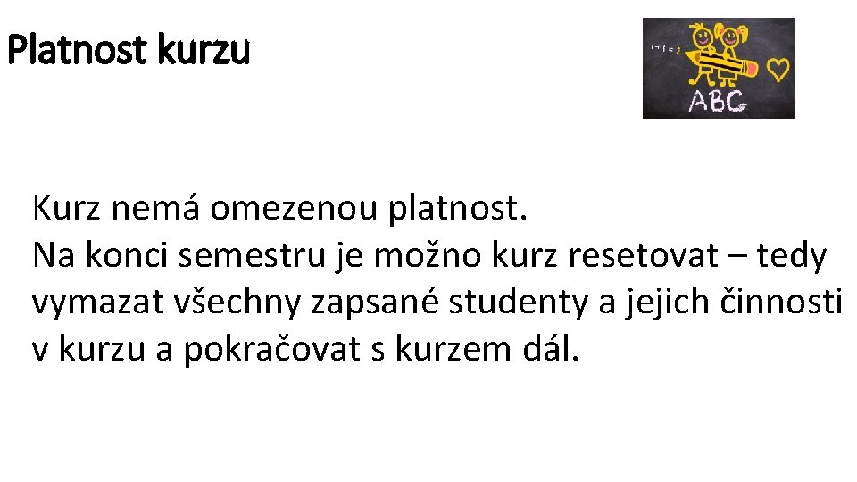 Platnost kurzu Kurz nemá omezenou platnost. Na konci semestru je možno kurz resetovat –