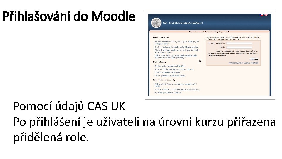 Přihlašování do Moodle Pomocí údajů CAS UK Po přihlášení je uživateli na úrovni kurzu
