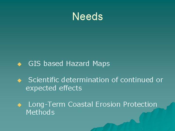 Needs u u u GIS based Hazard Maps Scientific determination of continued or expected