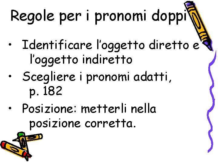 Regole per i pronomi doppi • Identificare l’oggetto diretto e l’oggetto indiretto • Scegliere