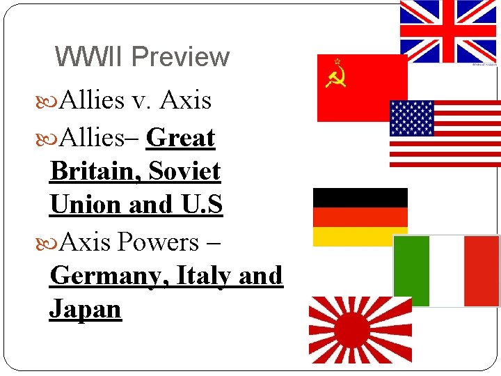 WWII Preview Allies v. Axis Allies– Great Britain, Soviet Union and U. S Axis