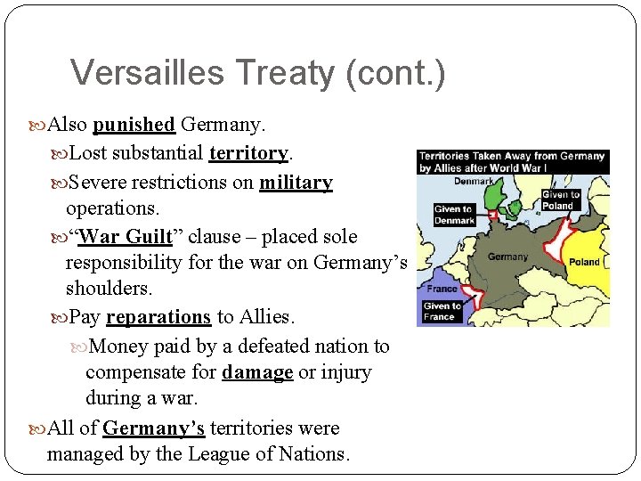 Versailles Treaty (cont. ) Also punished Germany. Lost substantial territory. Severe restrictions on military