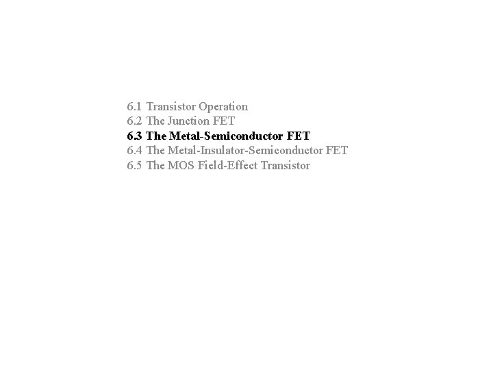 6. 1 Transistor Operation 6. 2 The Junction FET 6. 3 The Metal-Semiconductor FET