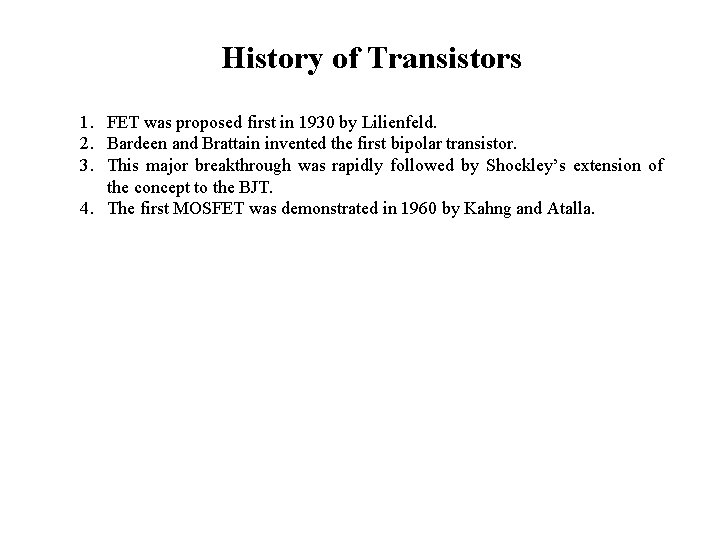 History of Transistors 1. FET was proposed first in 1930 by Lilienfeld. 2. Bardeen