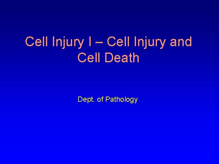 Cell Injury I – Cell Injury and Cell Death Dept. of Pathology 