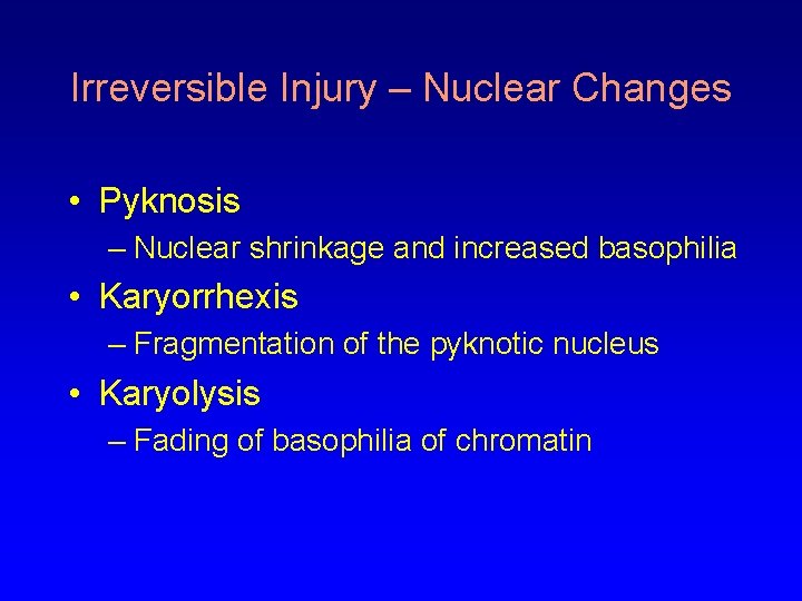 Irreversible Injury – Nuclear Changes • Pyknosis – Nuclear shrinkage and increased basophilia •