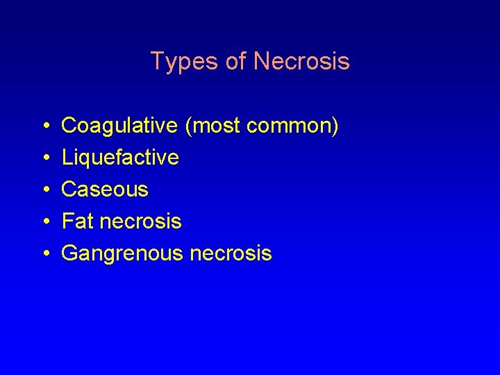 Types of Necrosis • • • Coagulative (most common) Liquefactive Caseous Fat necrosis Gangrenous