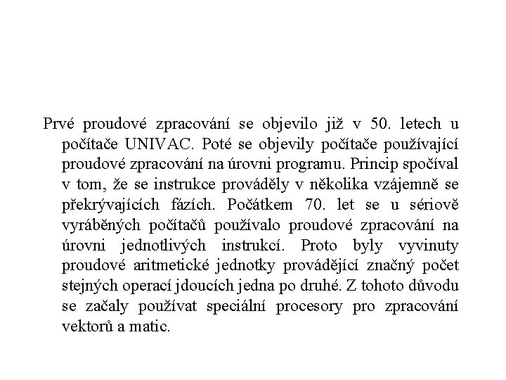 Prvé proudové zpracování se objevilo již v 50. letech u počítače UNIVAC. Poté se