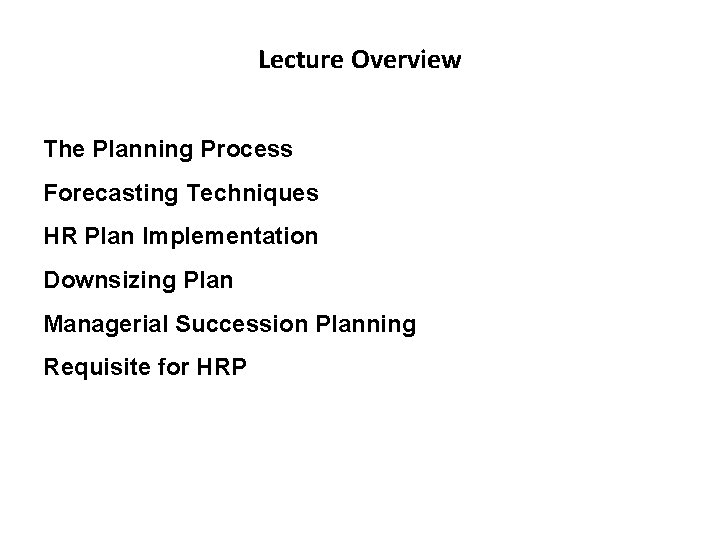 Lecture Overview The Planning Process Forecasting Techniques HR Plan Implementation Downsizing Plan Managerial Succession
