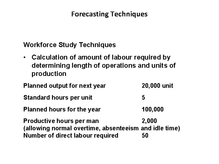Forecasting Techniques Workforce Study Techniques • Calculation of amount of labour required by determining