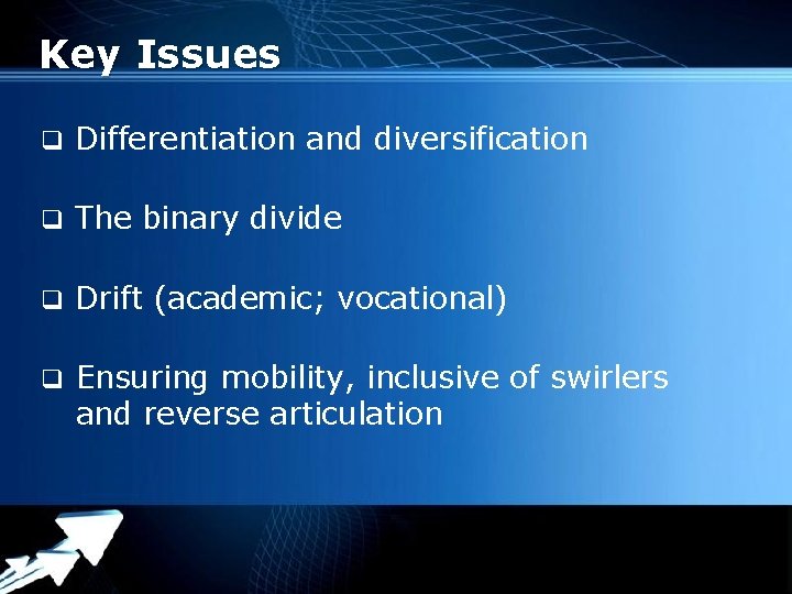 Key Issues q Differentiation and diversification q The binary divide q Drift (academic; vocational)