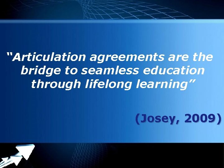 “Articulation agreements are the bridge to seamless education through lifelong learning” (Josey, 2009) Powerpoint
