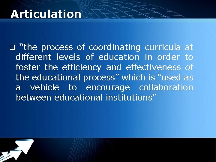 Articulation q “the process of coordinating curricula at different levels of education in order