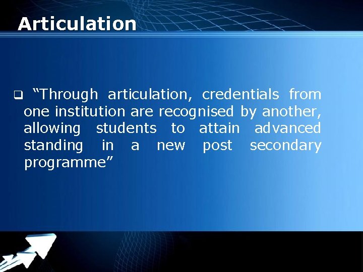 Articulation q “Through articulation, credentials from one institution are recognised by another, allowing students