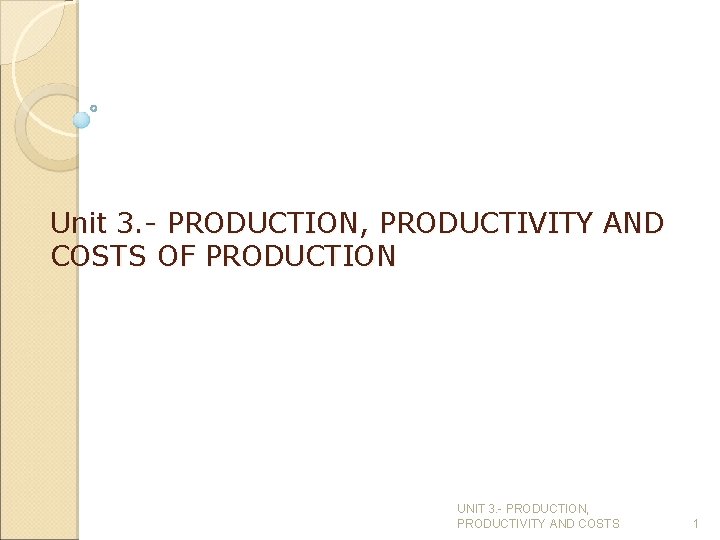 Unit 3. - PRODUCTION, PRODUCTIVITY AND COSTS OF PRODUCTION UNIT 3. - PRODUCTION, PRODUCTIVITY