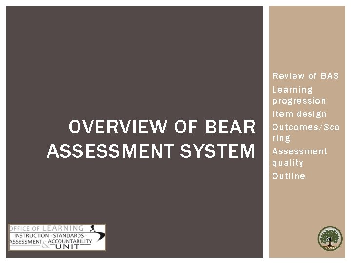 OVERVIEW OF BEAR ASSESSMENT SYSTEM Review of BAS Learning progression Item design Outcomes/Sco ring